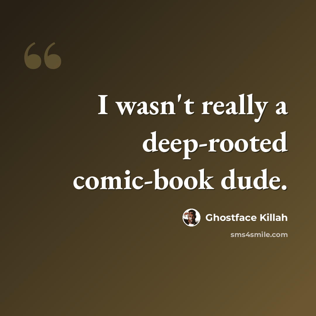 “I wasn't really a deep-rooted comic-book dude.” quote by Ghostface Killah