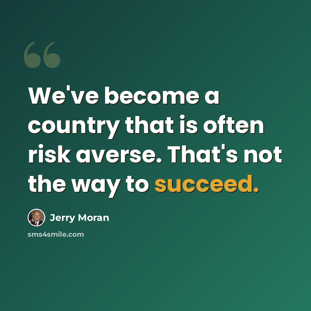 “We've become a country that is often risk averse. That's not the way to succeed.” quote by Jerry Moran