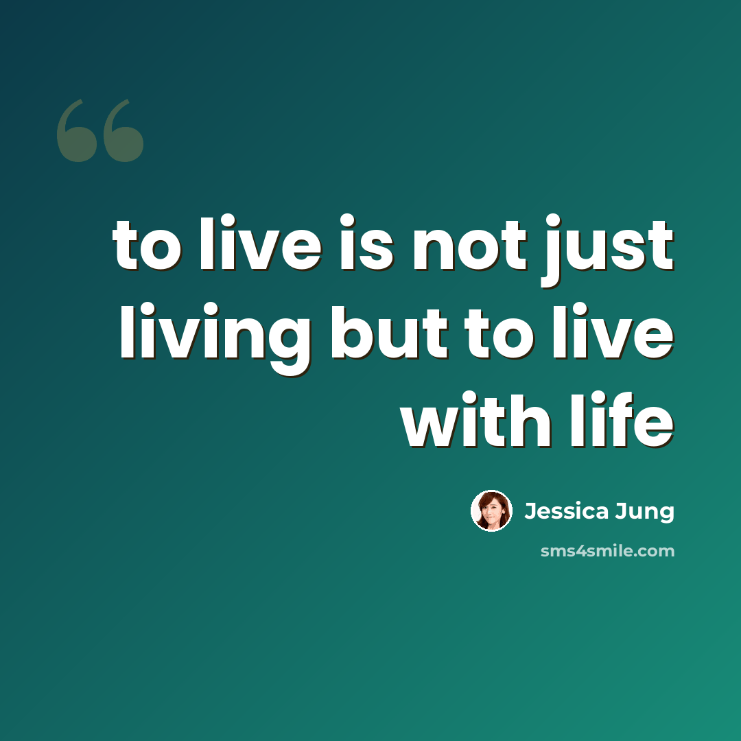 “to live is not just living but to live with life” quote by Jessica Jung