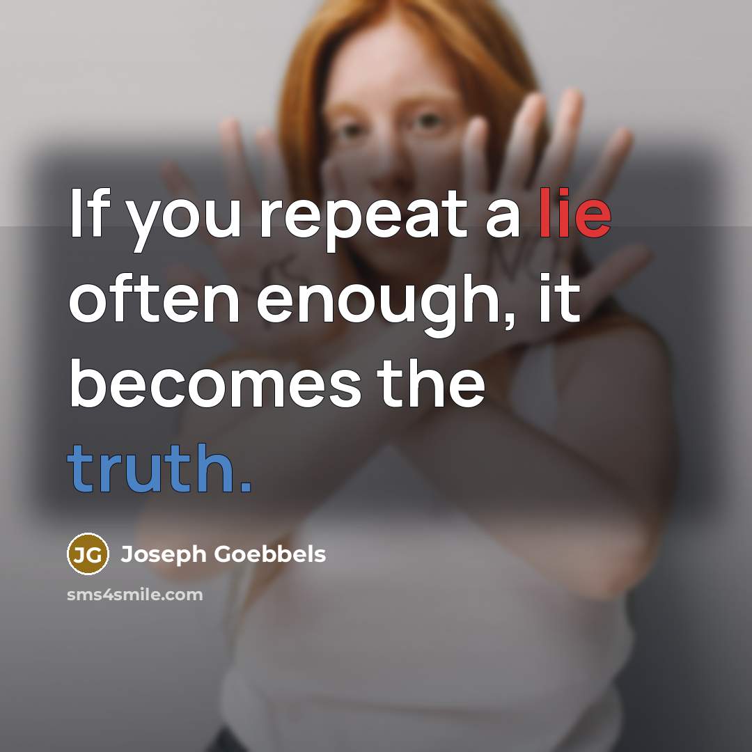 “If you repeat a lie often enough, it becomes the truth.” quote by Joseph Goebbels