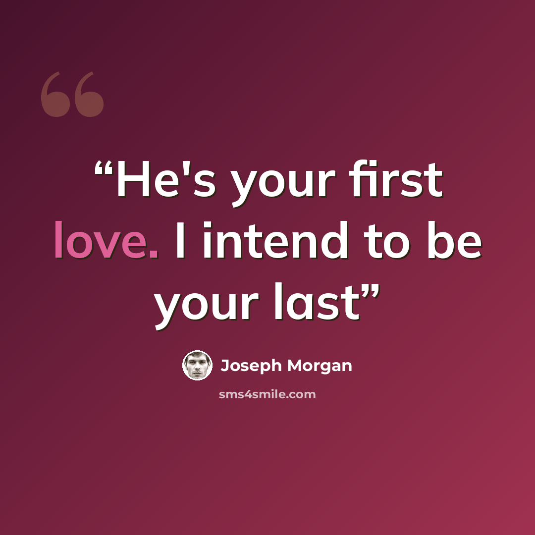 “He's your first love. I intend to be your last” quote by joseph morgan