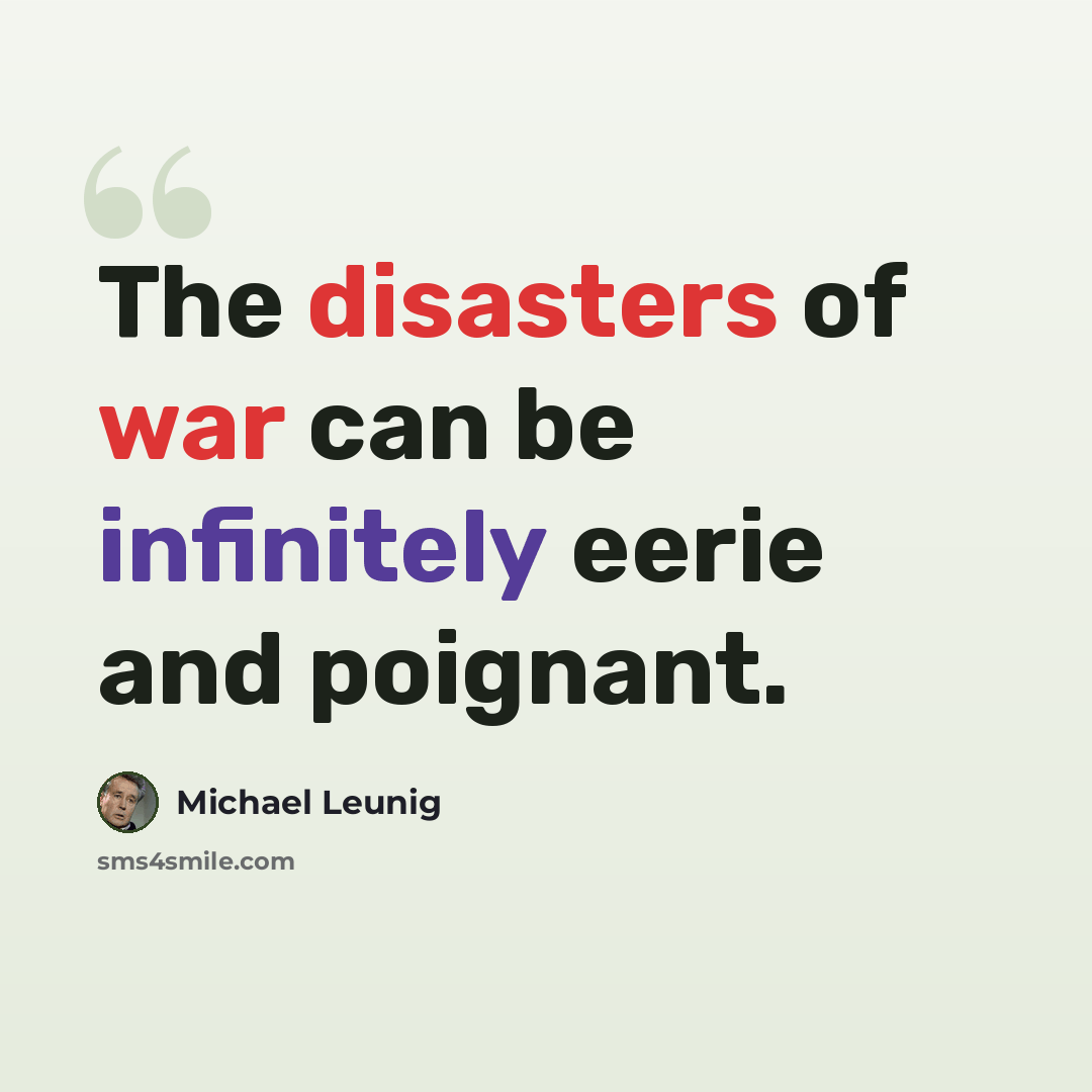 “The disasters of war can be infinitely eerie and poignant.” quote by Michael Leunig