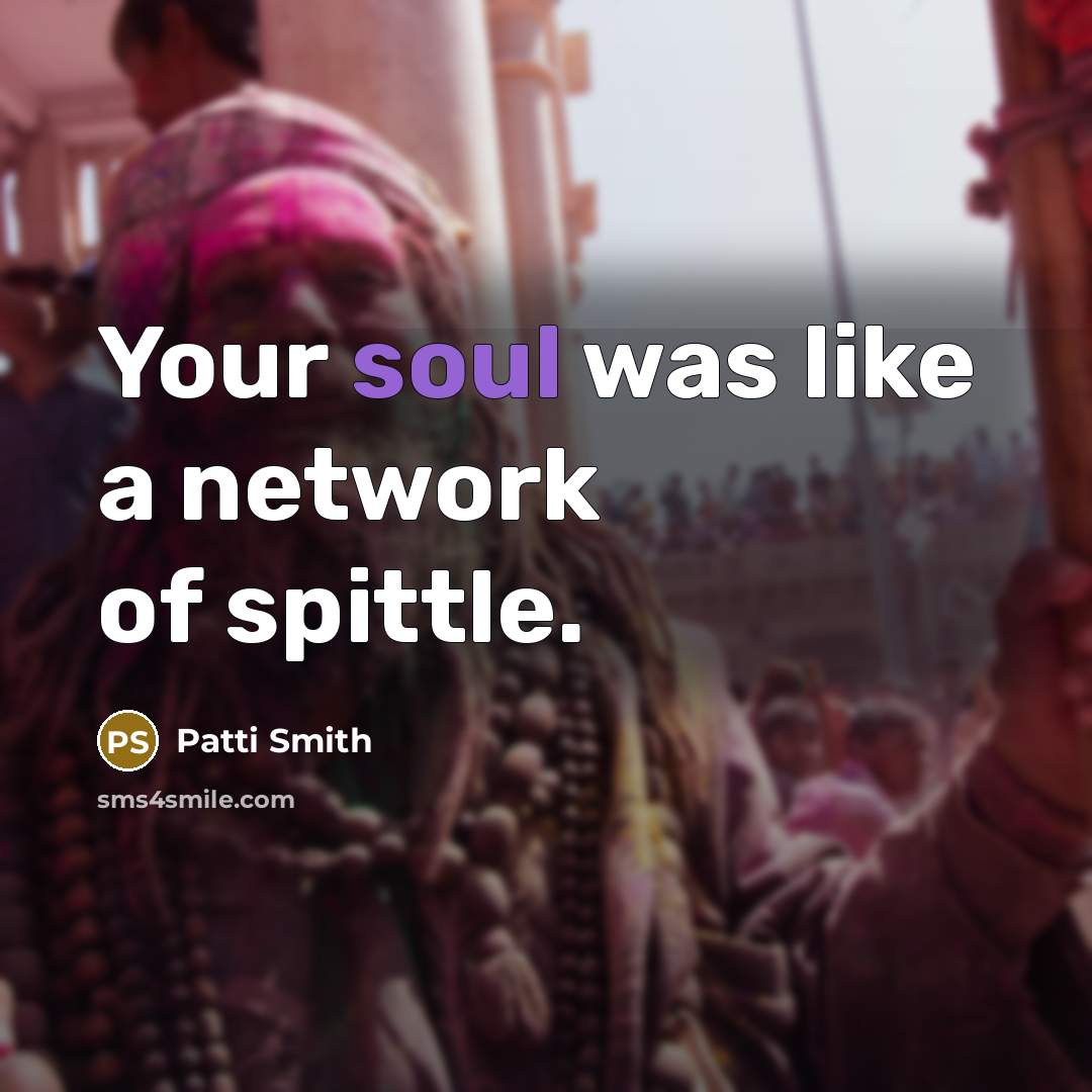 “Your soul was like a network of spittle.” quote by Patti Smith