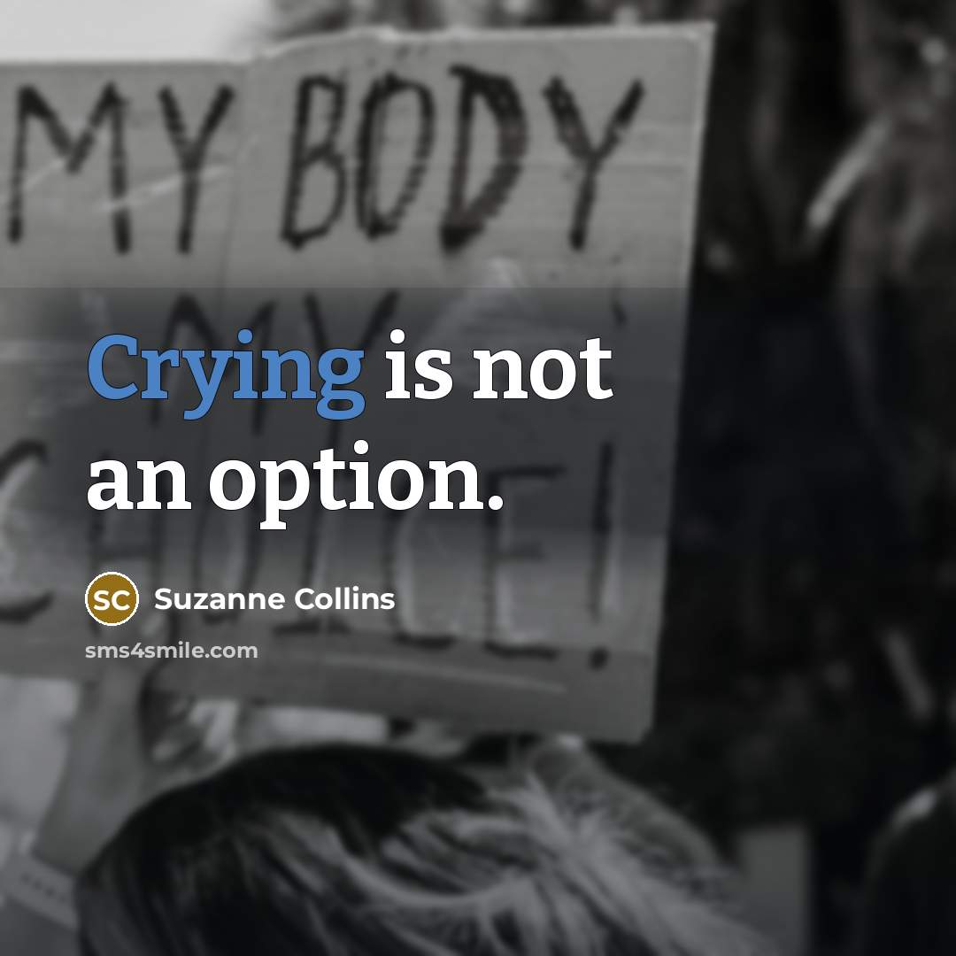 “Crying is not an option.” quote by Suzanne Collins
