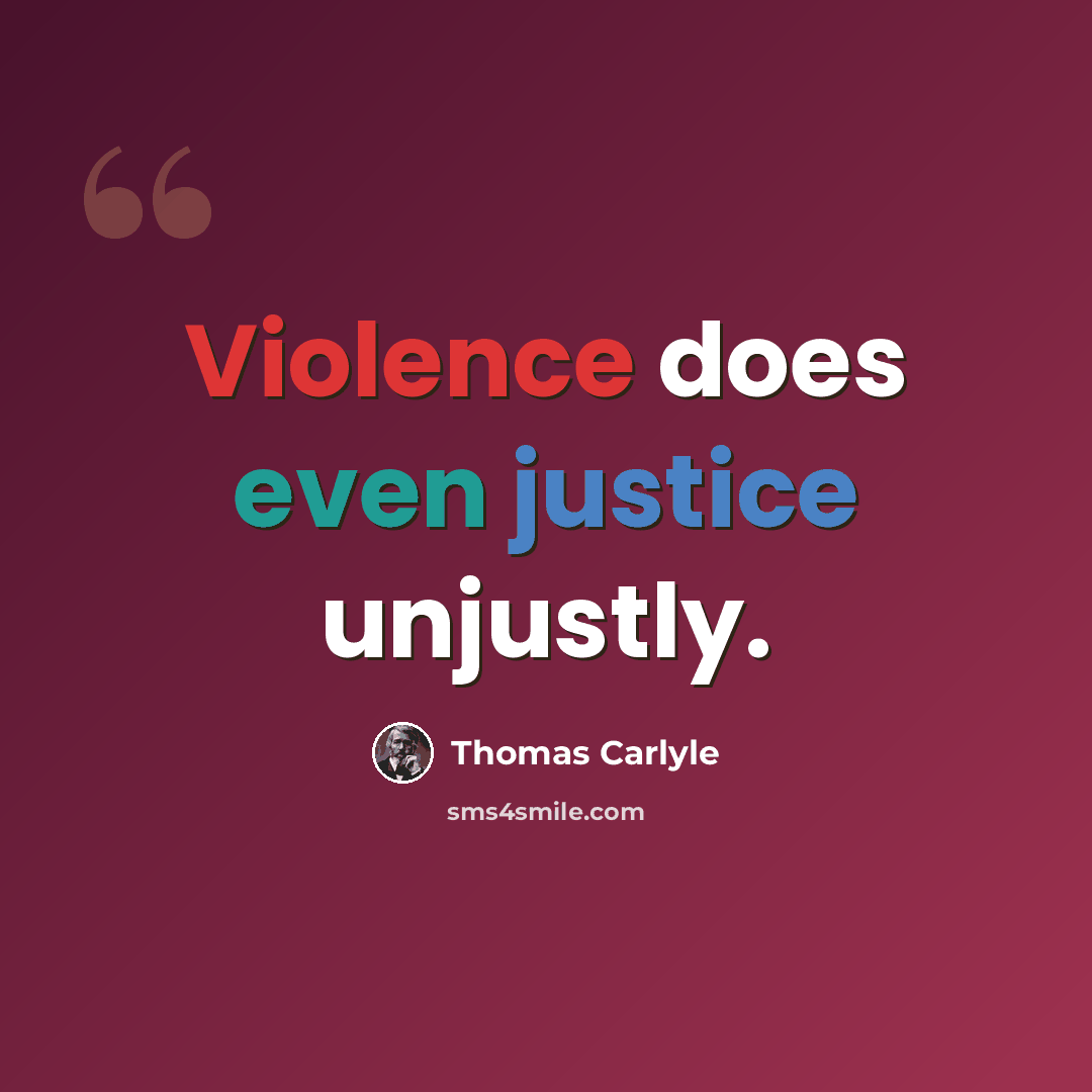 “Violence does even justice unjustly.” quote by Thomas Carlyle