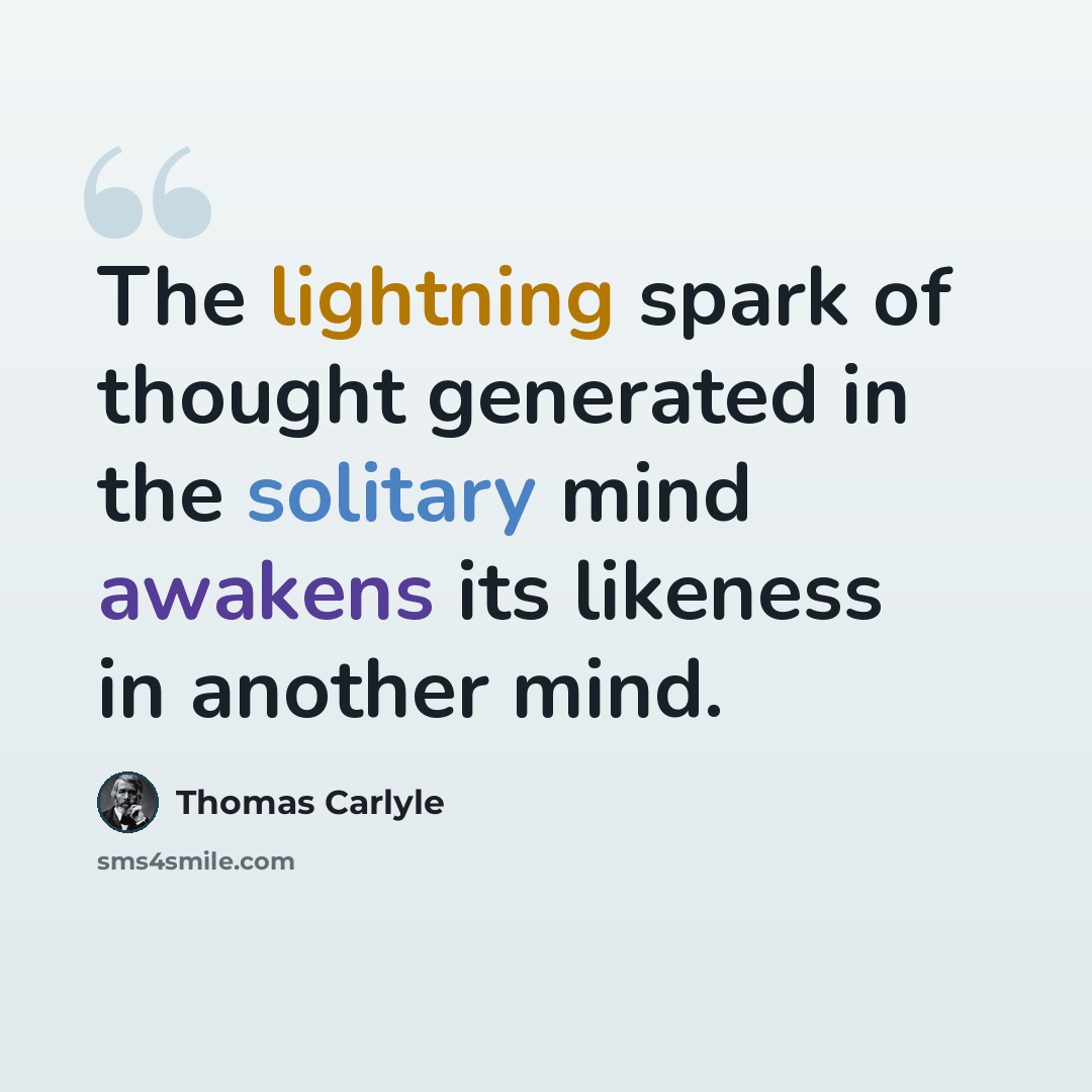 “The lightning spark of thought generated in the solitary mind awakens its likeness in another mind.” quote by Thomas Carlyle