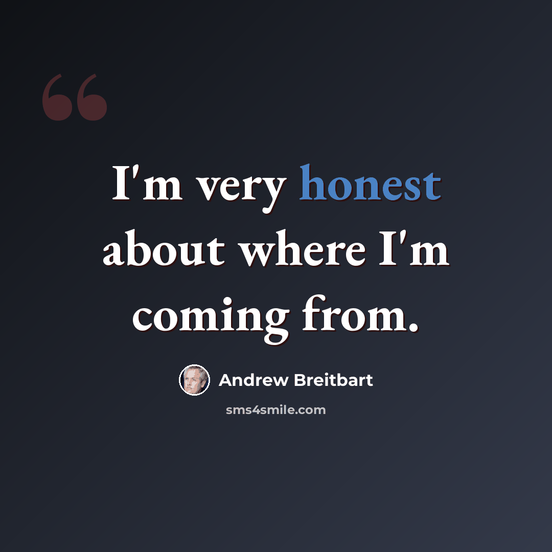 “I'm very honest about where I'm coming from.” quote by Andrew Breitbart