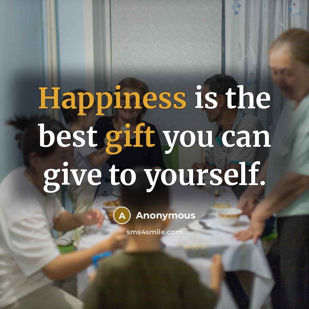 “Happiness is the best gift you can give to yourself.” quote by Anonymous