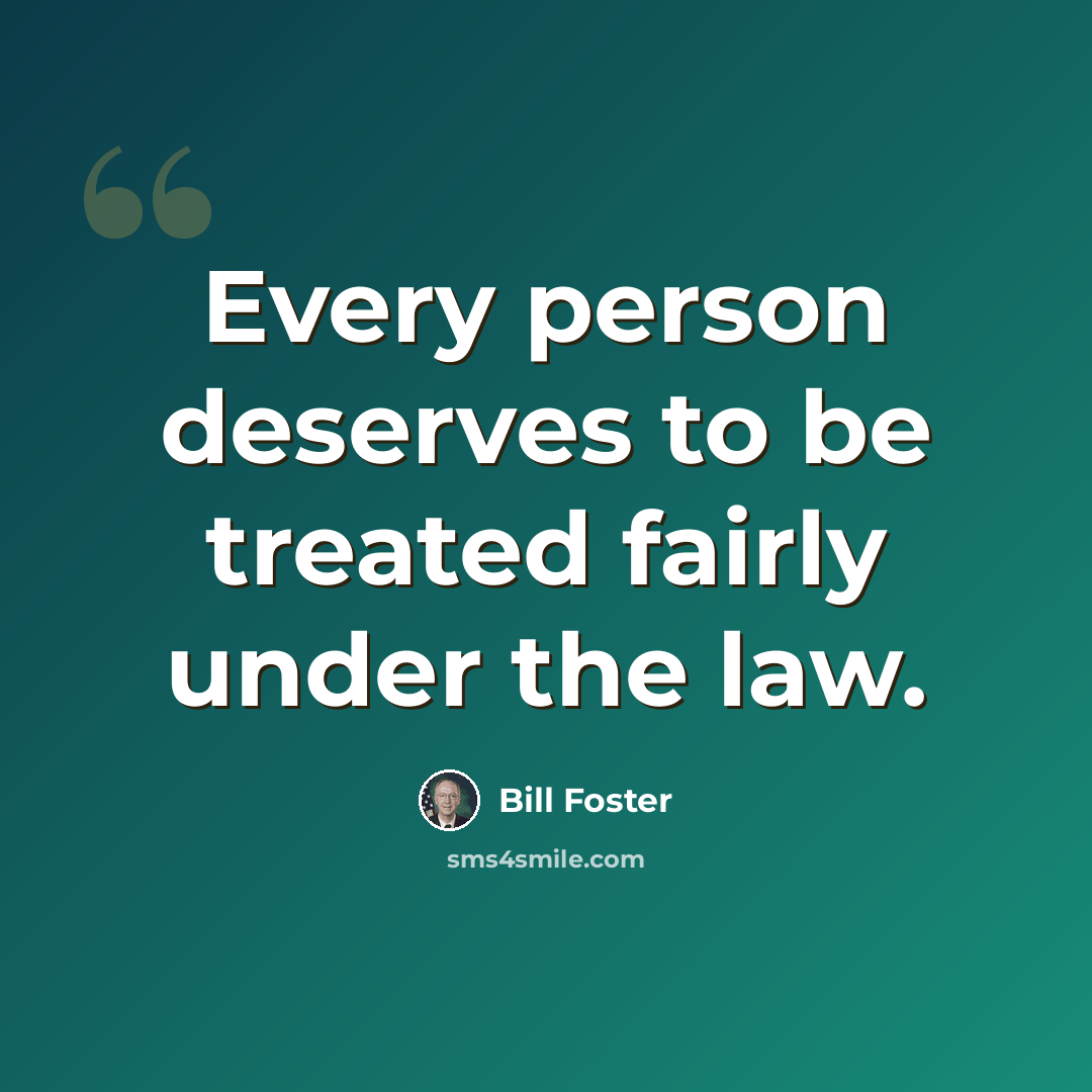 “Every person deserves to be treated fairly under the law.” quote by Bill Foster
