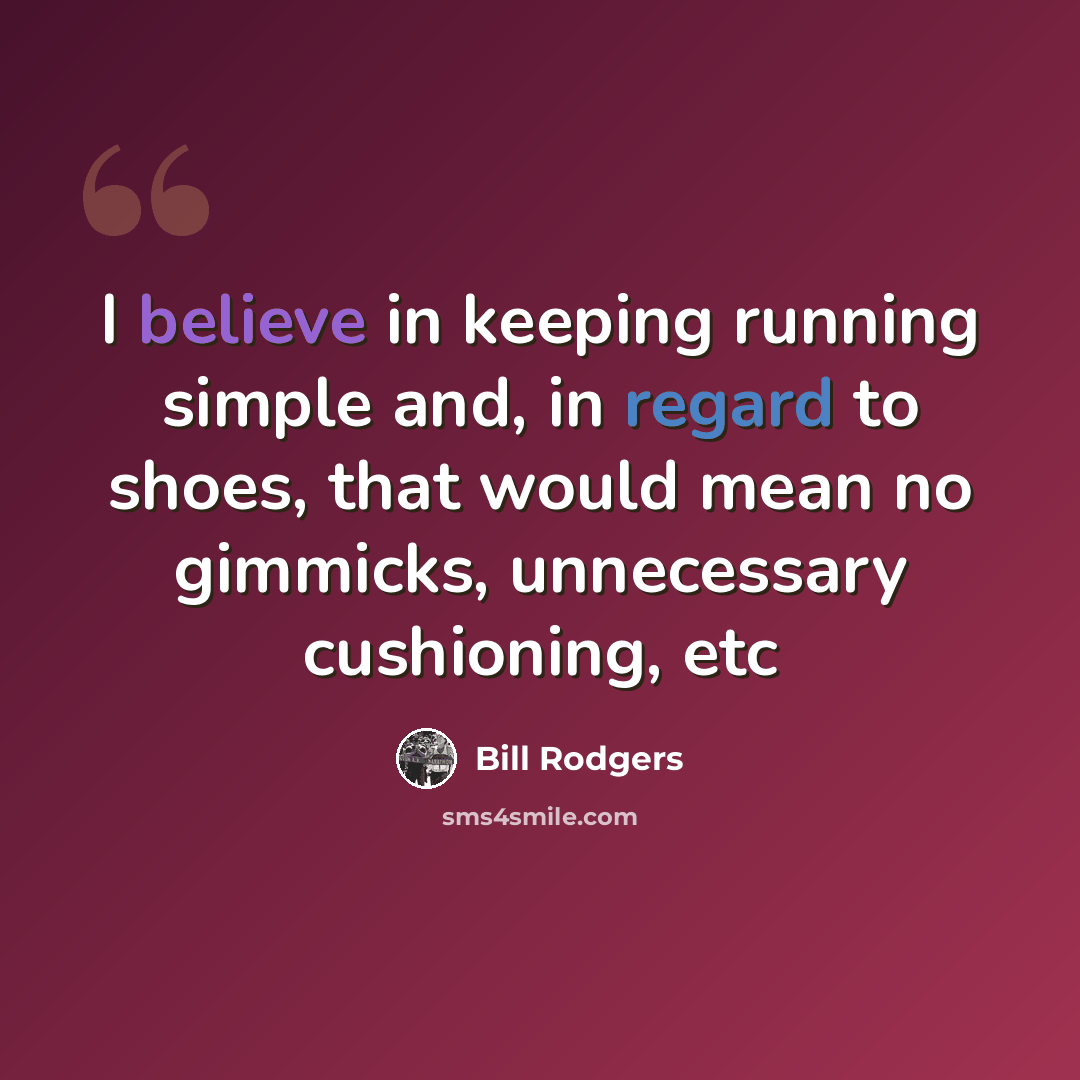 “I believe in keeping running simple and, in regard to shoes, that would mean no gimmicks, unnecessary cushioning, etc” quote by Bill Rodgers