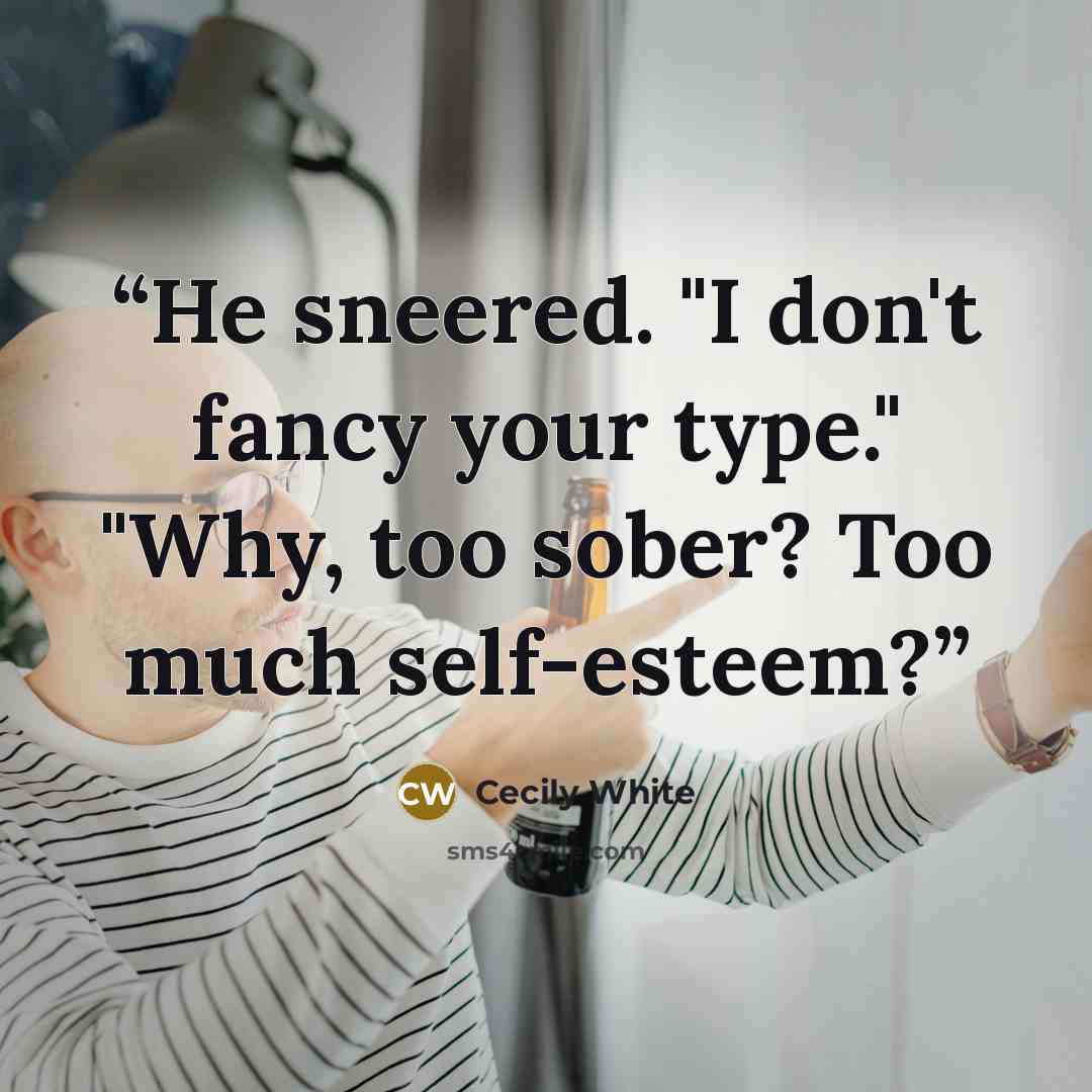 “He sneered. "I don't fancy your type." "Why, too sober? Too much self-esteem?” quote by Cecily White