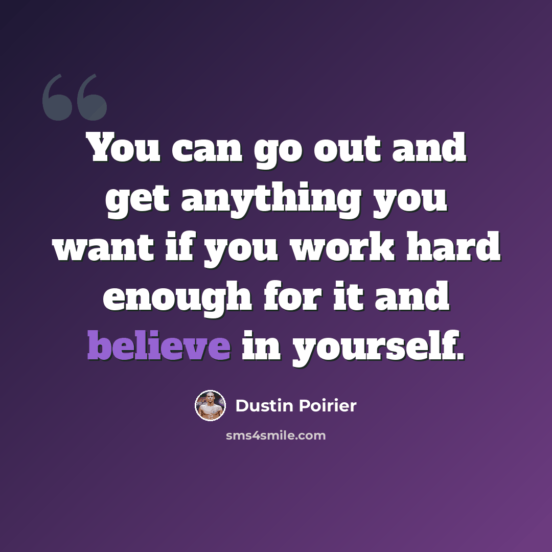 “You can go out and get anything you want if you work hard enough for it and believe in yourself.” quote by Dustin Poirier
