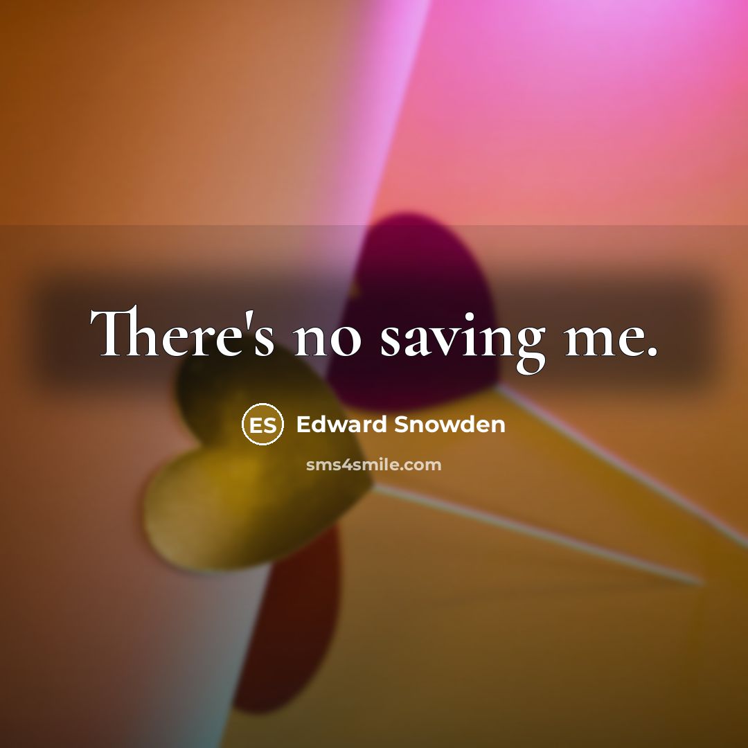 “There's no saving me.” quote by Edward Snowden