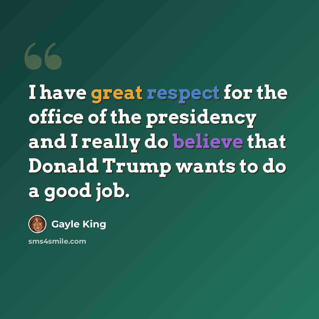 “I have great respect for the office of the presidency and I really do believe that Donald Trump wants to do a good job.” quote by Gayle King