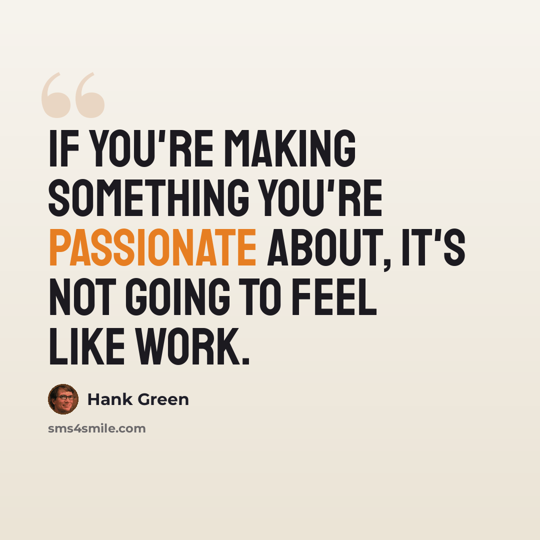 “If you're making something you're passionate about, it's not going to feel like work.” quote by Hank Green