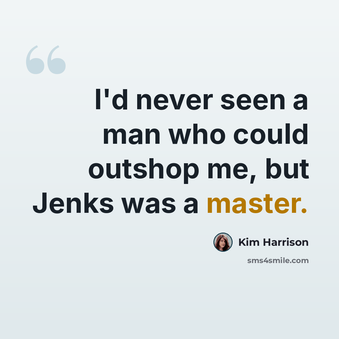 “I'd never seen a man who could outshop me, but Jenks was a master.” quote by Kim Harrison