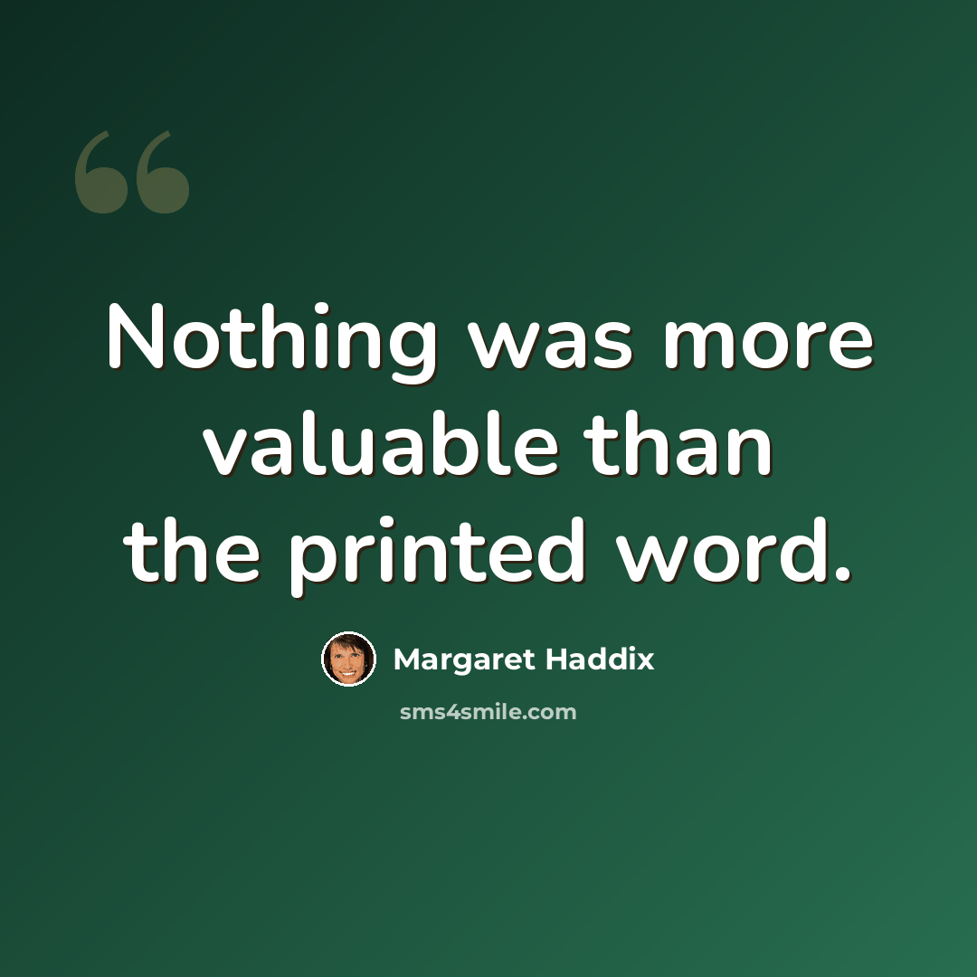 “Nothing was more valuable than the printed word.” quote by Margaret Haddix