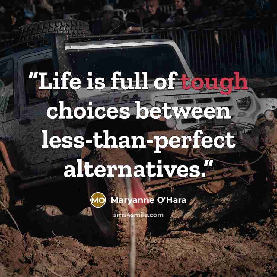 “Life is full of tough choices between less-than-perfect alternatives.” quote by Maryanne O'Hara
