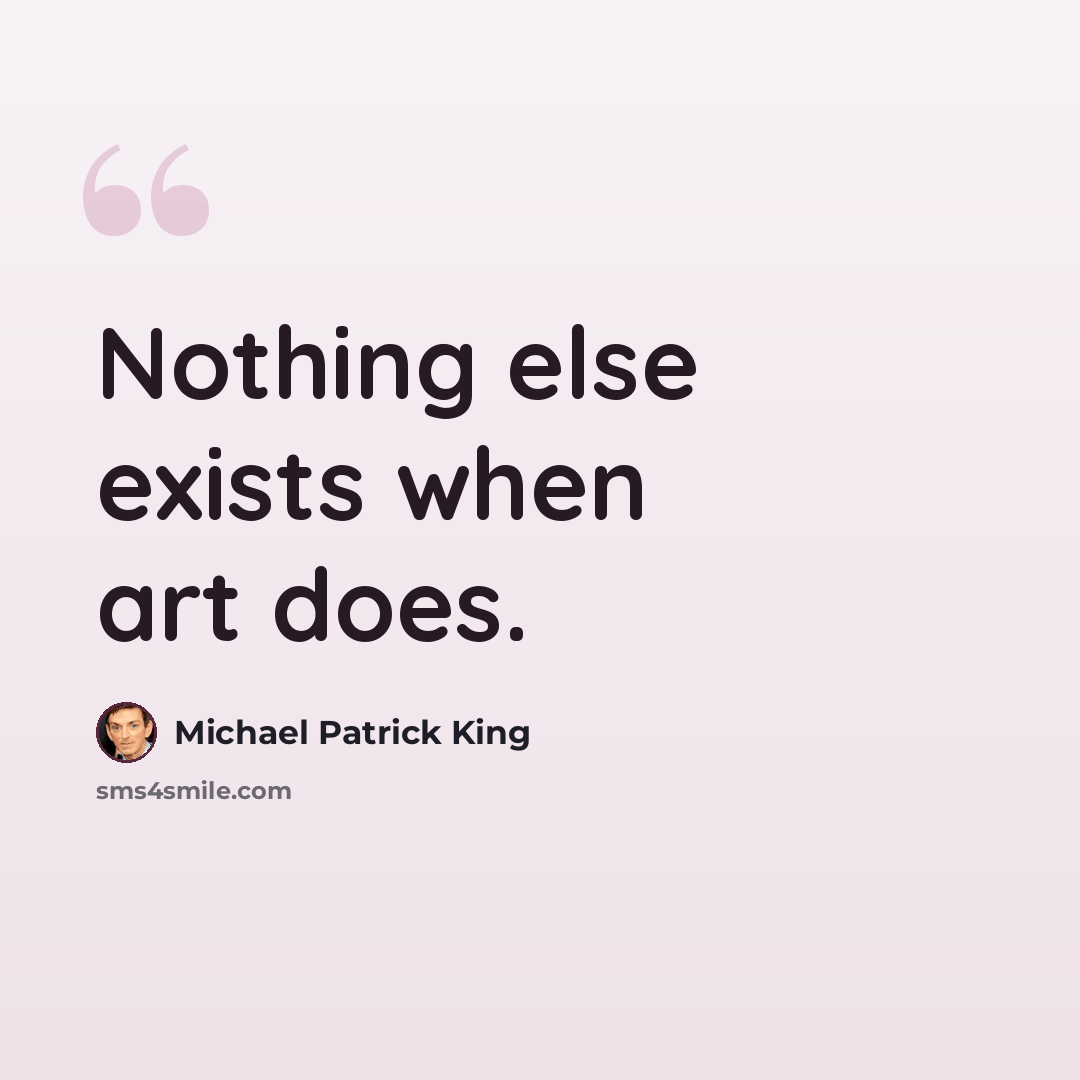 “Nothing else exists when art does.” quote by Michael Patrick King