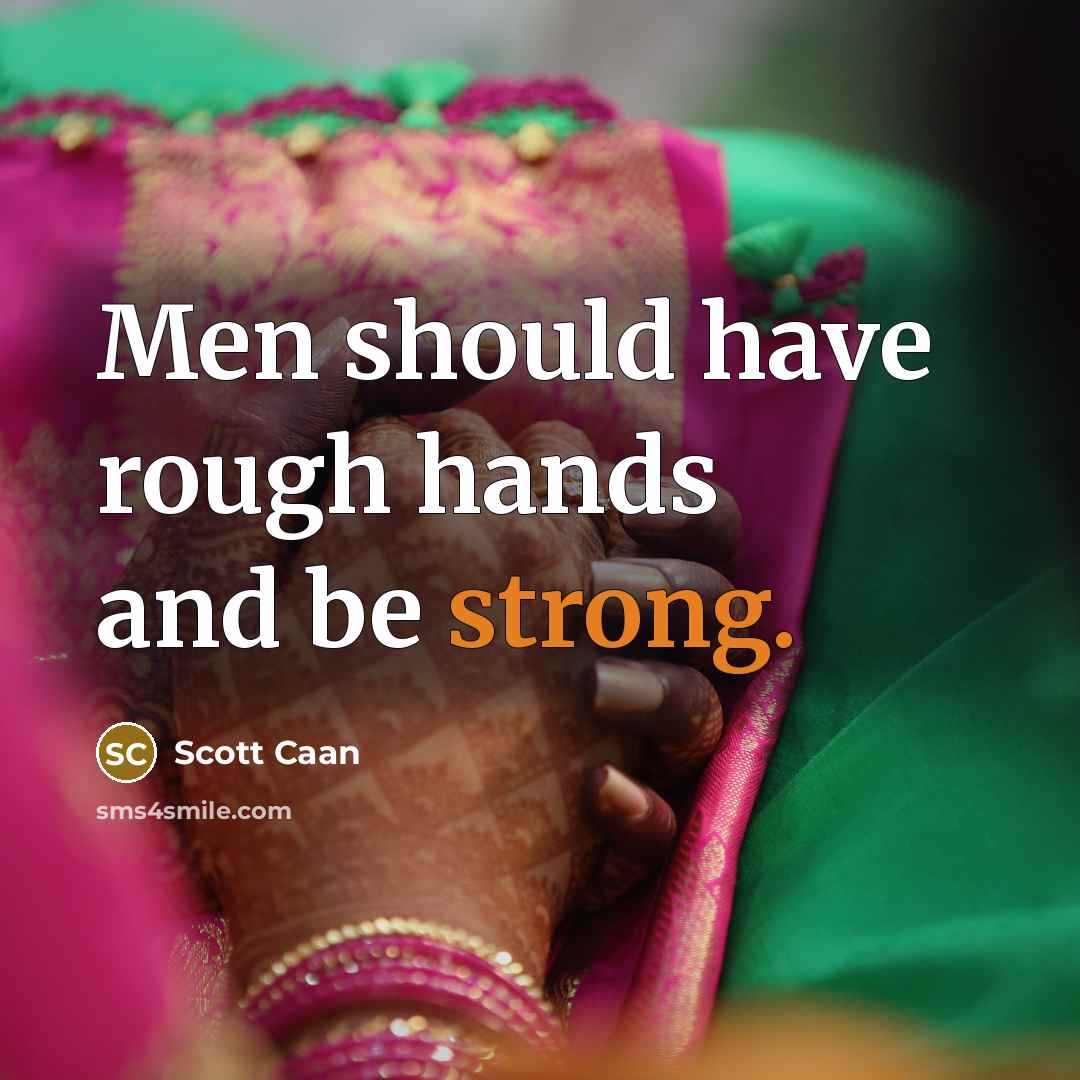 “Men should have rough hands and be strong.” quote by Scott Caan