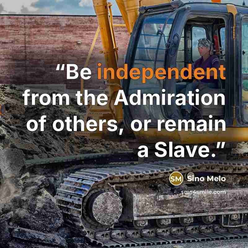“Be independent from the Admiration of others, or remain a Slave.” quote by Sino Melo