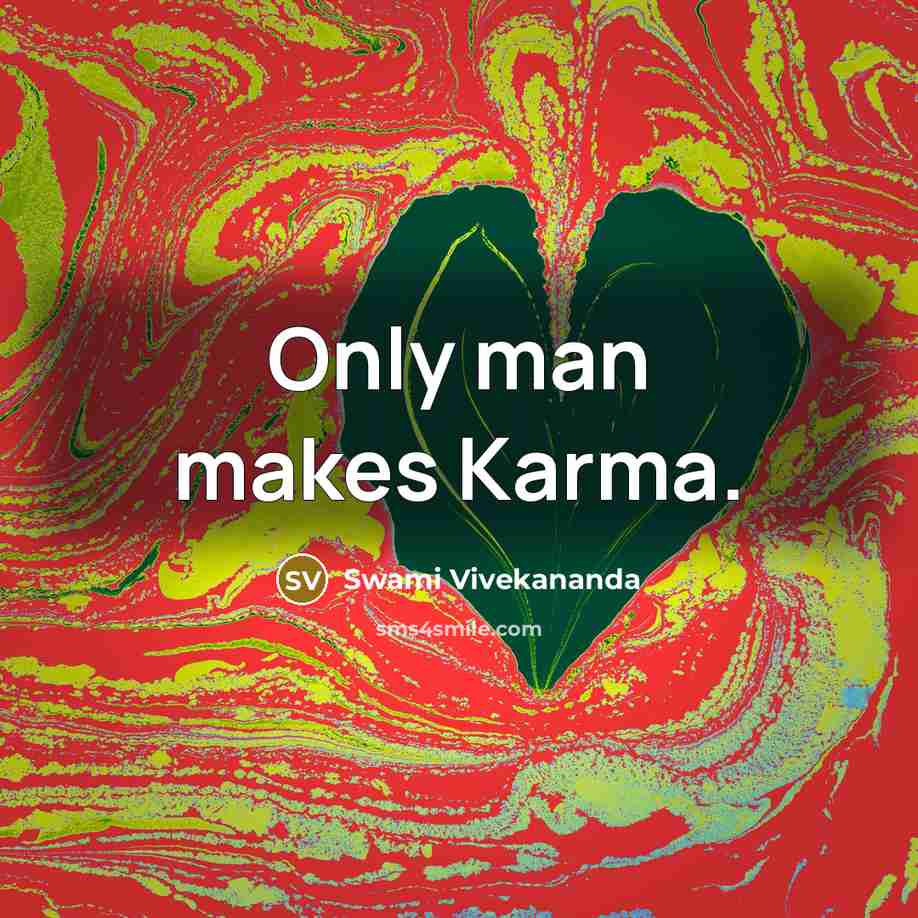 “Only man makes Karma.” quote by Swami Vivekananda