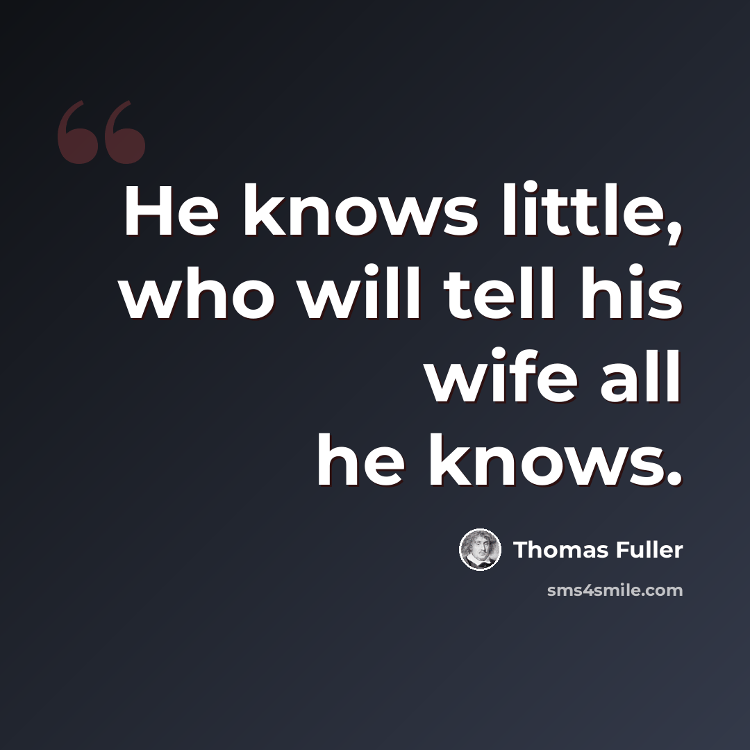 “He knows little, who will tell his wife all he knows.” quote by Thomas Fuller