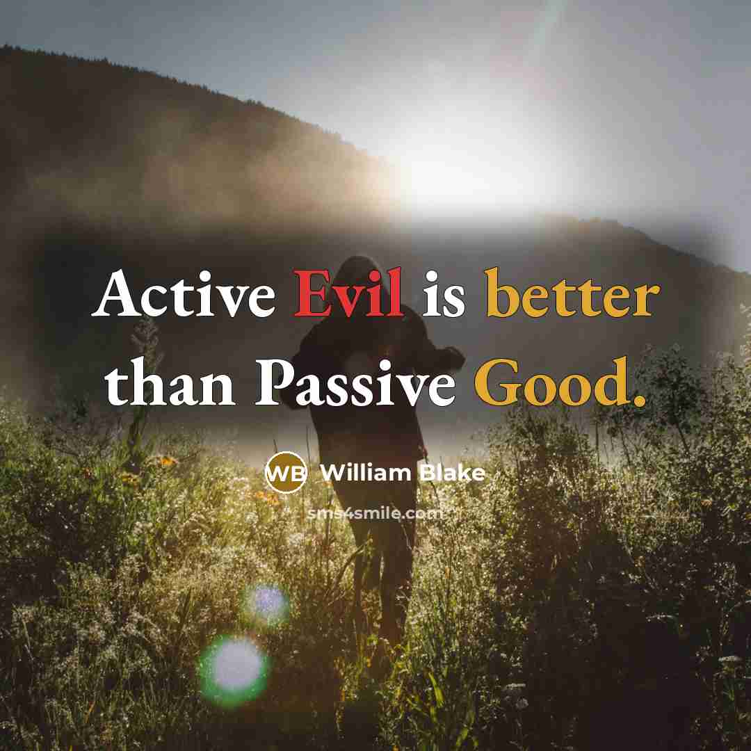 “Active Evil is better than Passive Good.” quote by William Blake