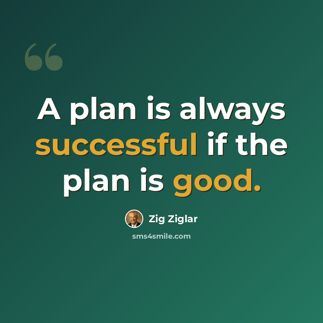 “A plan is always successful if the plan is good.” quote by Zig Ziglar