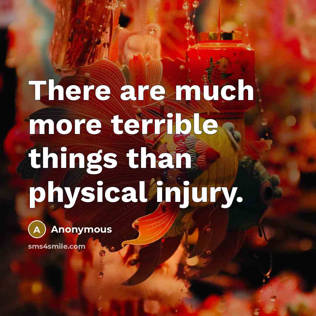 “There are much more terrible things than physical injury.” quote by Anonymous