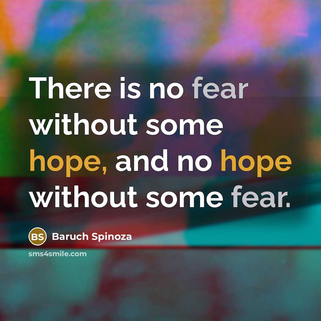 “There is no fear without some hope, and no hope without some fear.” quote by Baruch Spinoza