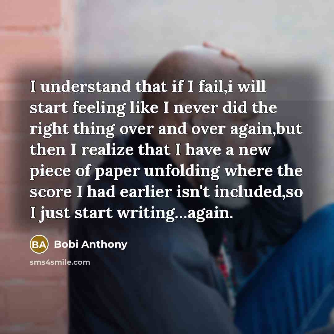 “I understand that if I fail,i will start feeling like I never did the right thing over and over again,but then I realize that I have a new piece of paper unfolding where the score I had earlier isn't included,so I just start writing…again.” quote by Bobi Anthony