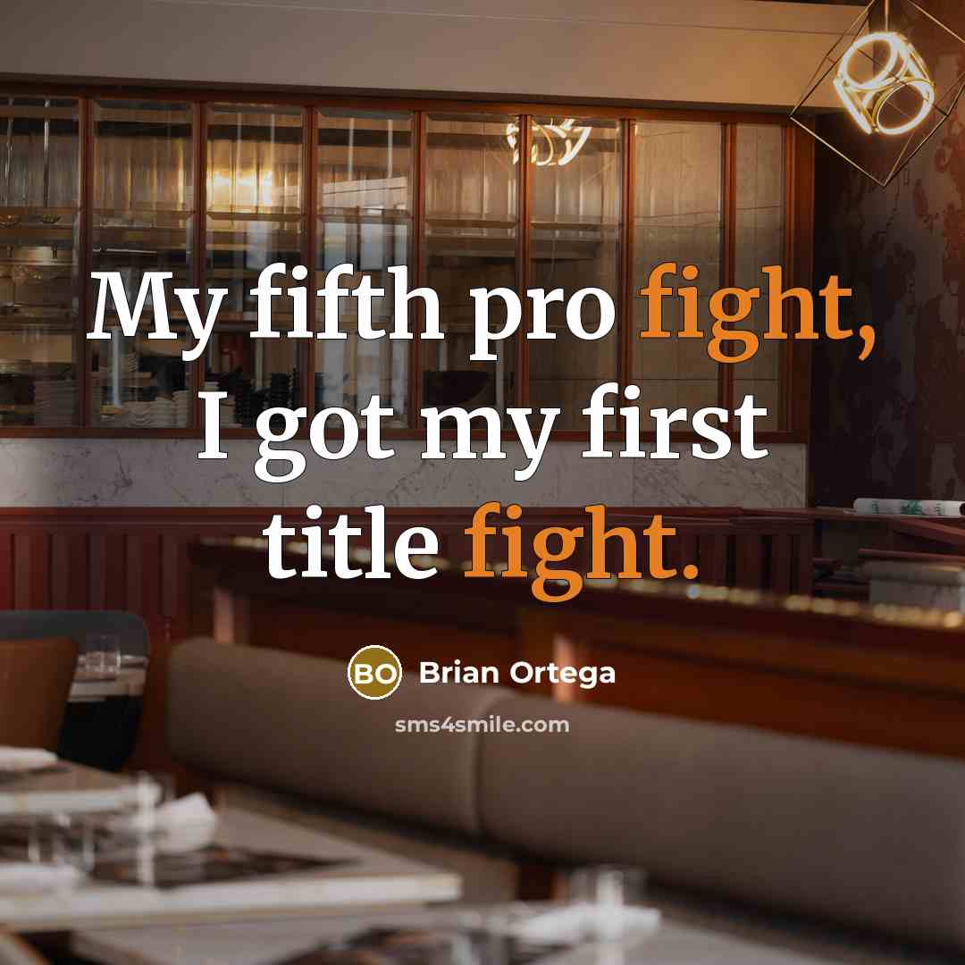 “My fifth pro fight, I got my first title fight.” quote by Brian Ortega