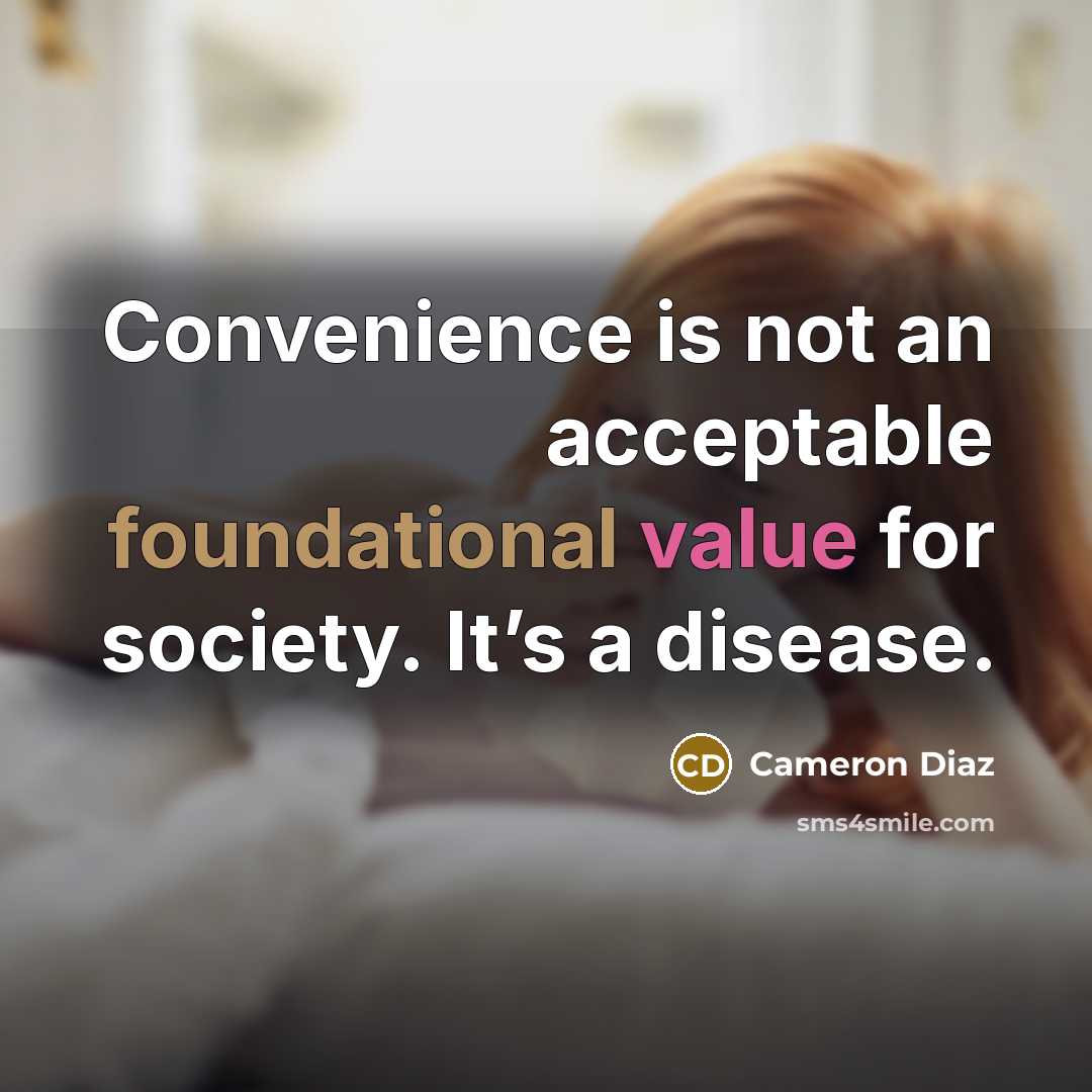 “Convenience is not an acceptable foundational value for society. It’s a disease.” quote by Cameron Diaz