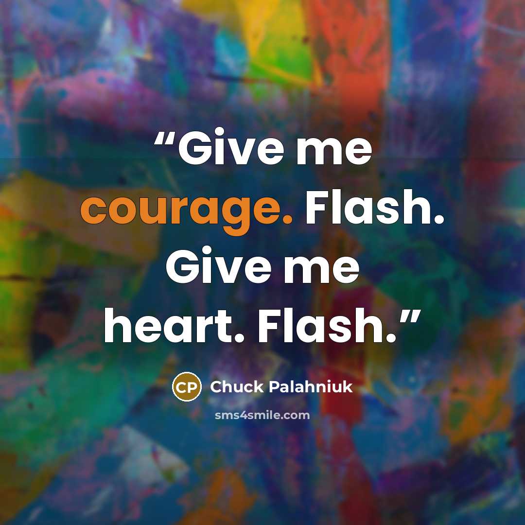 “Give me courage. Flash. Give me heart. Flash.” quote by Chuck Palahniuk