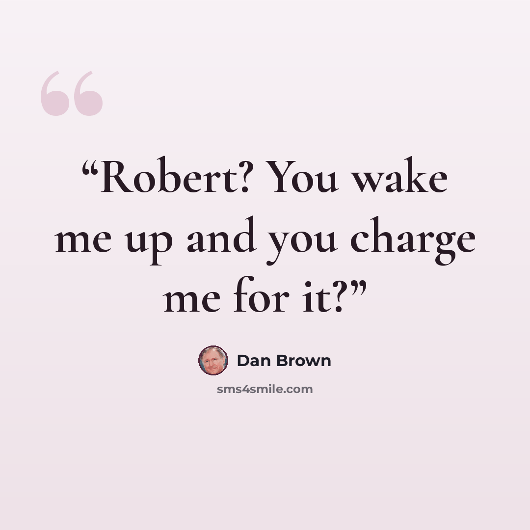 “Robert? You wake me up and you charge me for it?” quote by Dan Brown