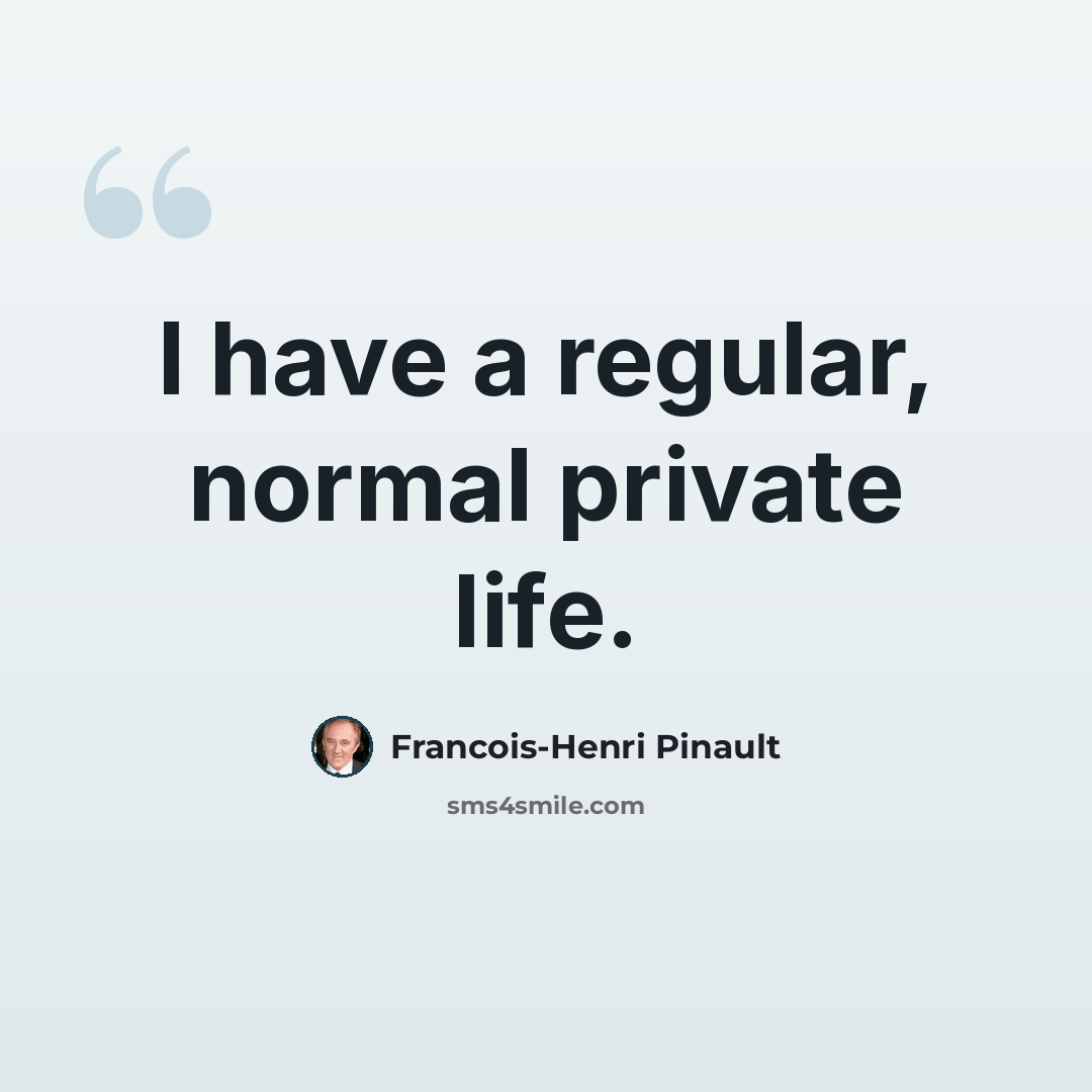 “I have a regular, normal private life.” quote by Francois-Henri Pinault