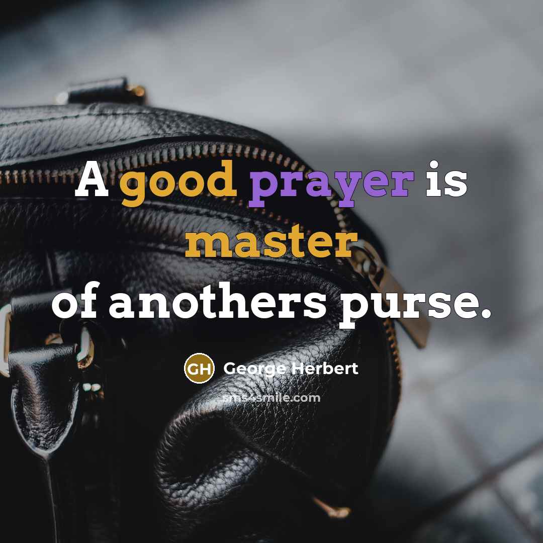 “A good prayer is master of anothers purse.” quote by George Herbert