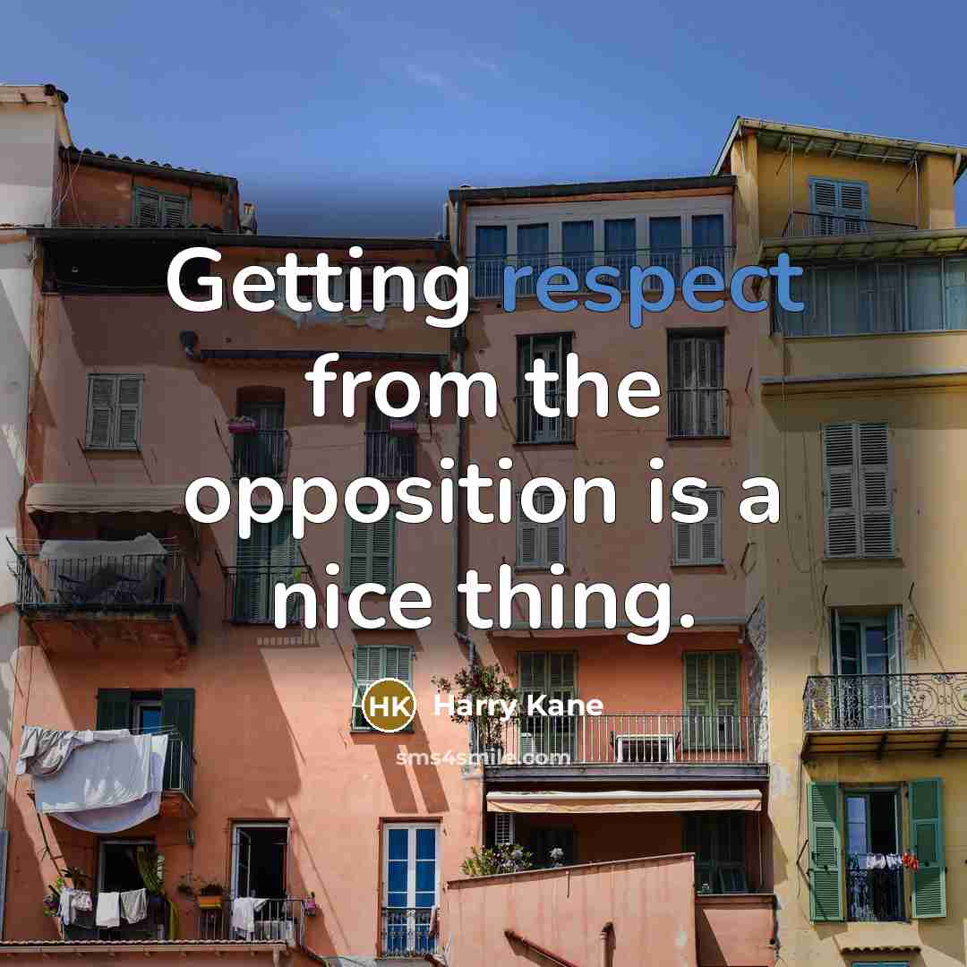 “Getting respect from the opposition is a nice thing.” quote by Harry Kane