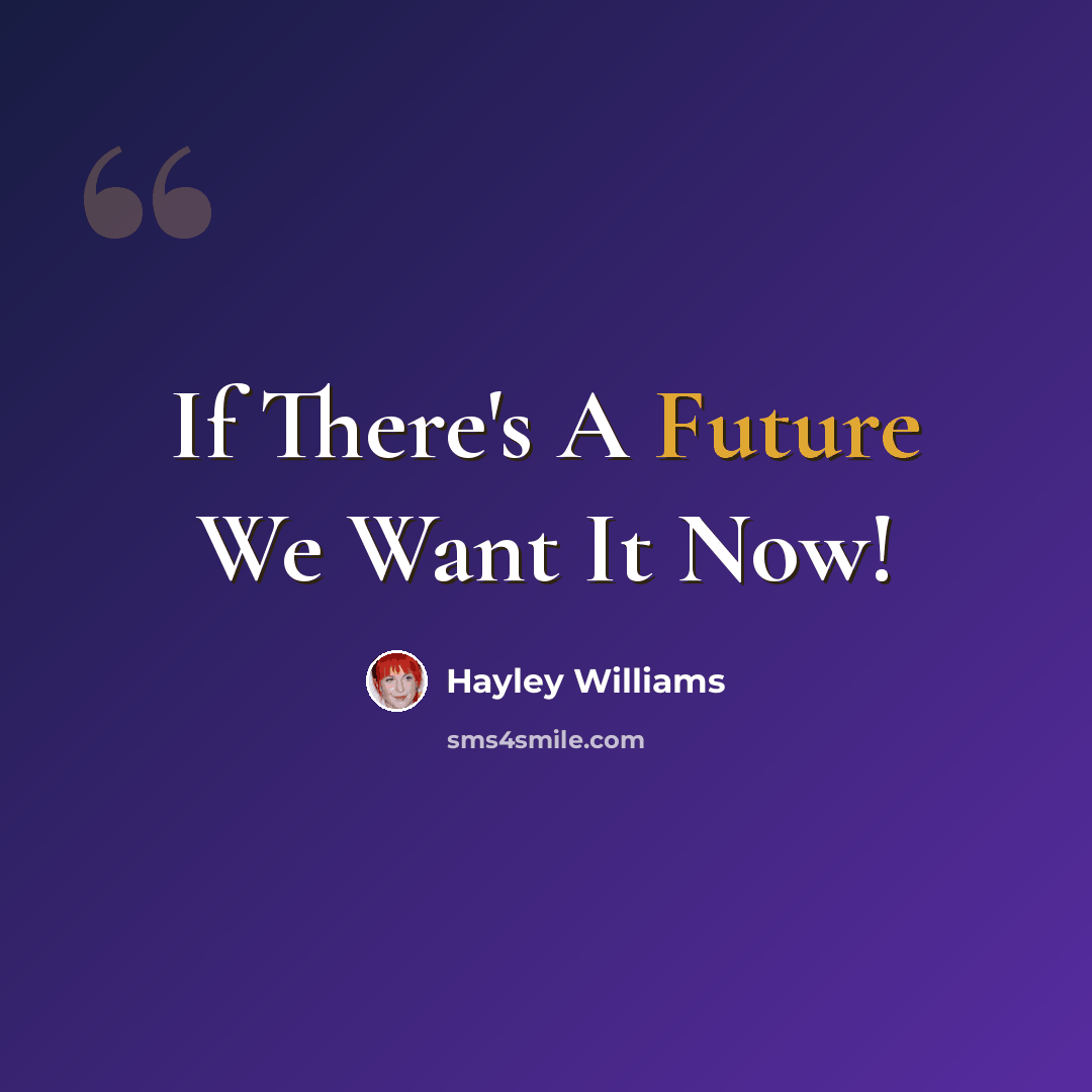 “If There's A Future We Want It Now!” quote by Hayley Williams