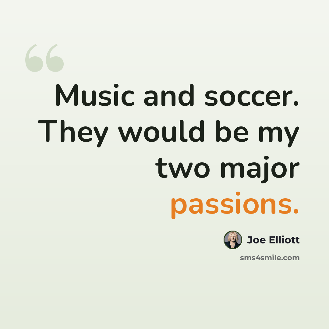 “Music and soccer. They would be my two major passions.” quote by Joe Elliott