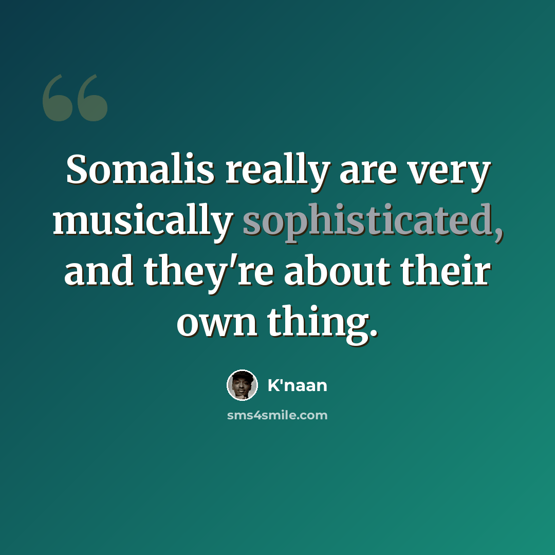 “Somalis really are very musically sophisticated, and they're about their own thing.” quote by K'naan