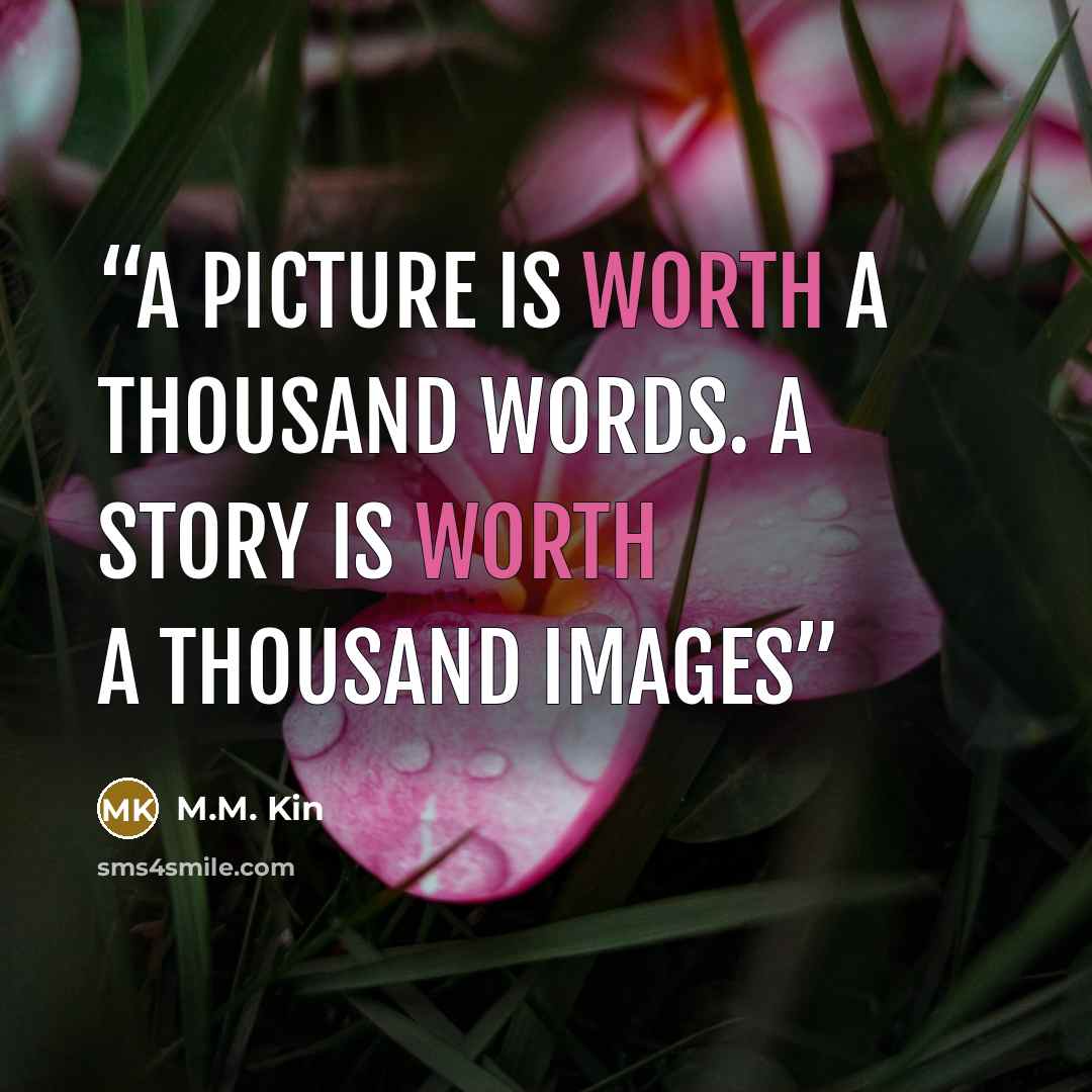 “A picture is worth a thousand words. A story is worth a thousand images” quote by M.M. Kin