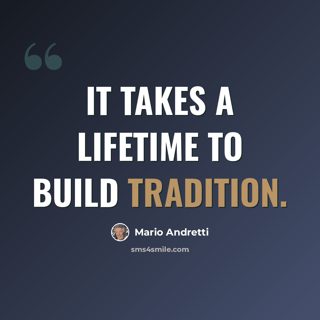 “It takes a lifetime to build tradition.” quote by Mario Andretti