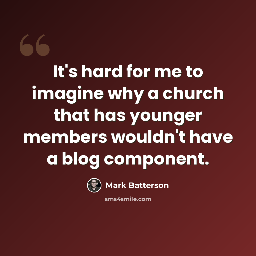 “It's hard for me to imagine why a church that has younger members wouldn't have a blog component.” quote by Mark Batterson