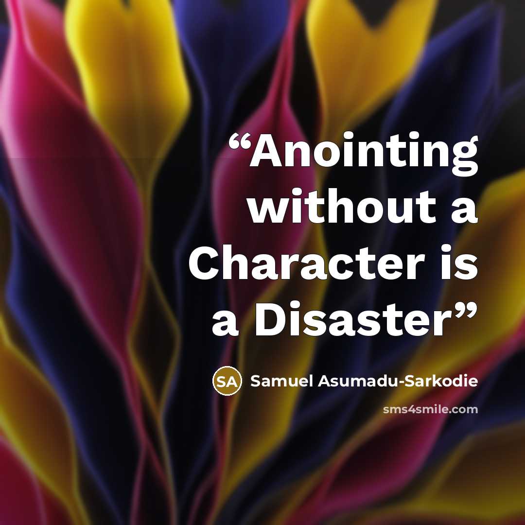 “Anointing without a Character is a Disaster” quote by Samuel Asumadu-Sarkodie