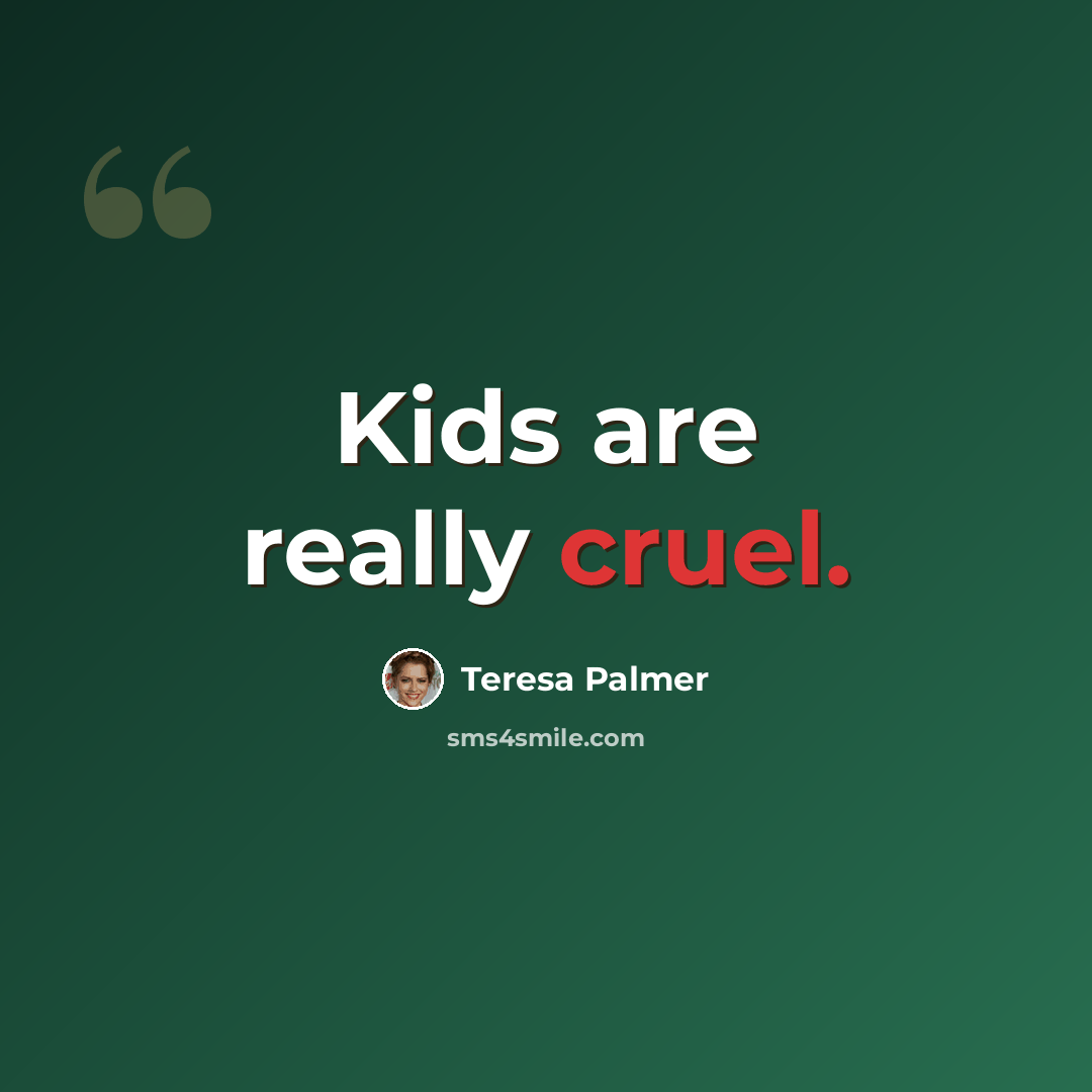 “Kids are really cruel.” quote by Teresa Palmer