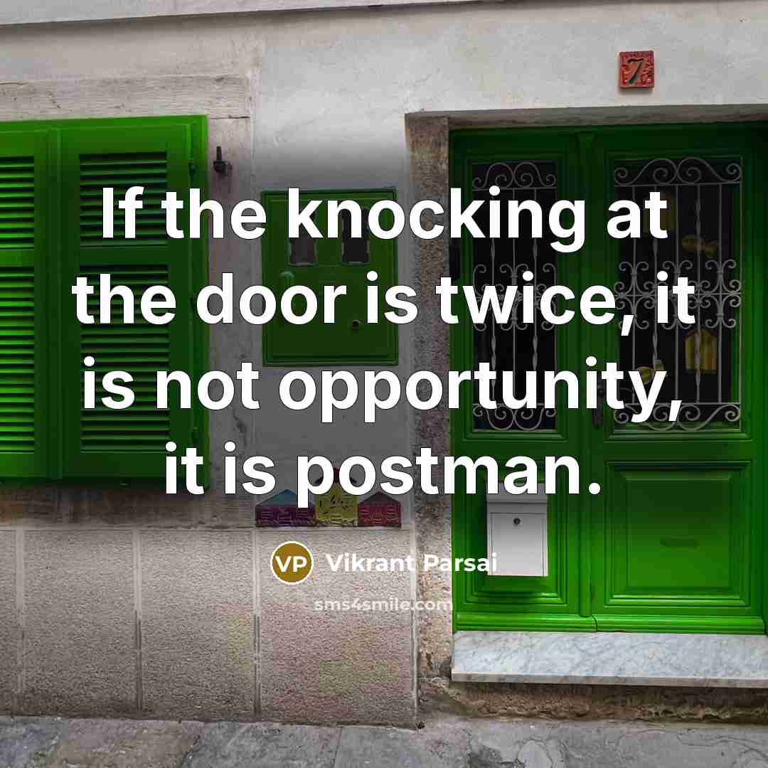 “If the knocking at the door is twice, it is not opportunity, it is postman.” quote by Vikrant Parsai