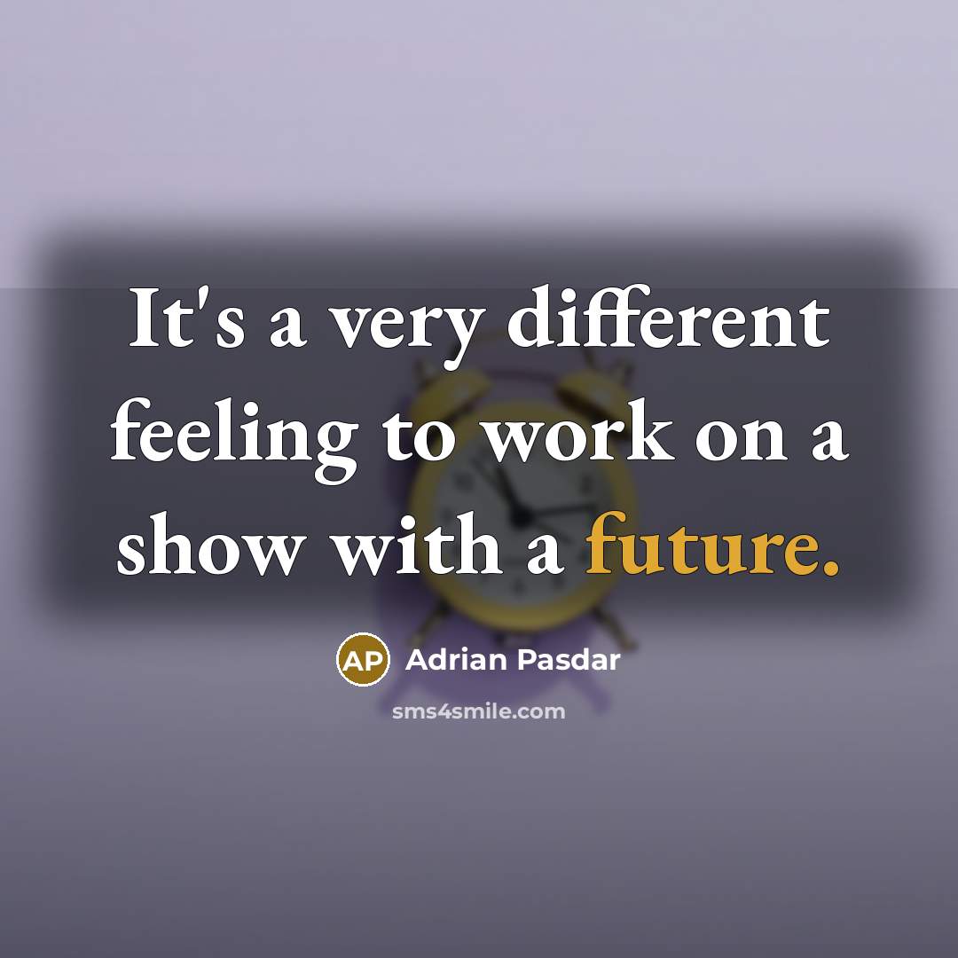 “It's a very different feeling to work on a show with a future.” quote by Adrian Pasdar