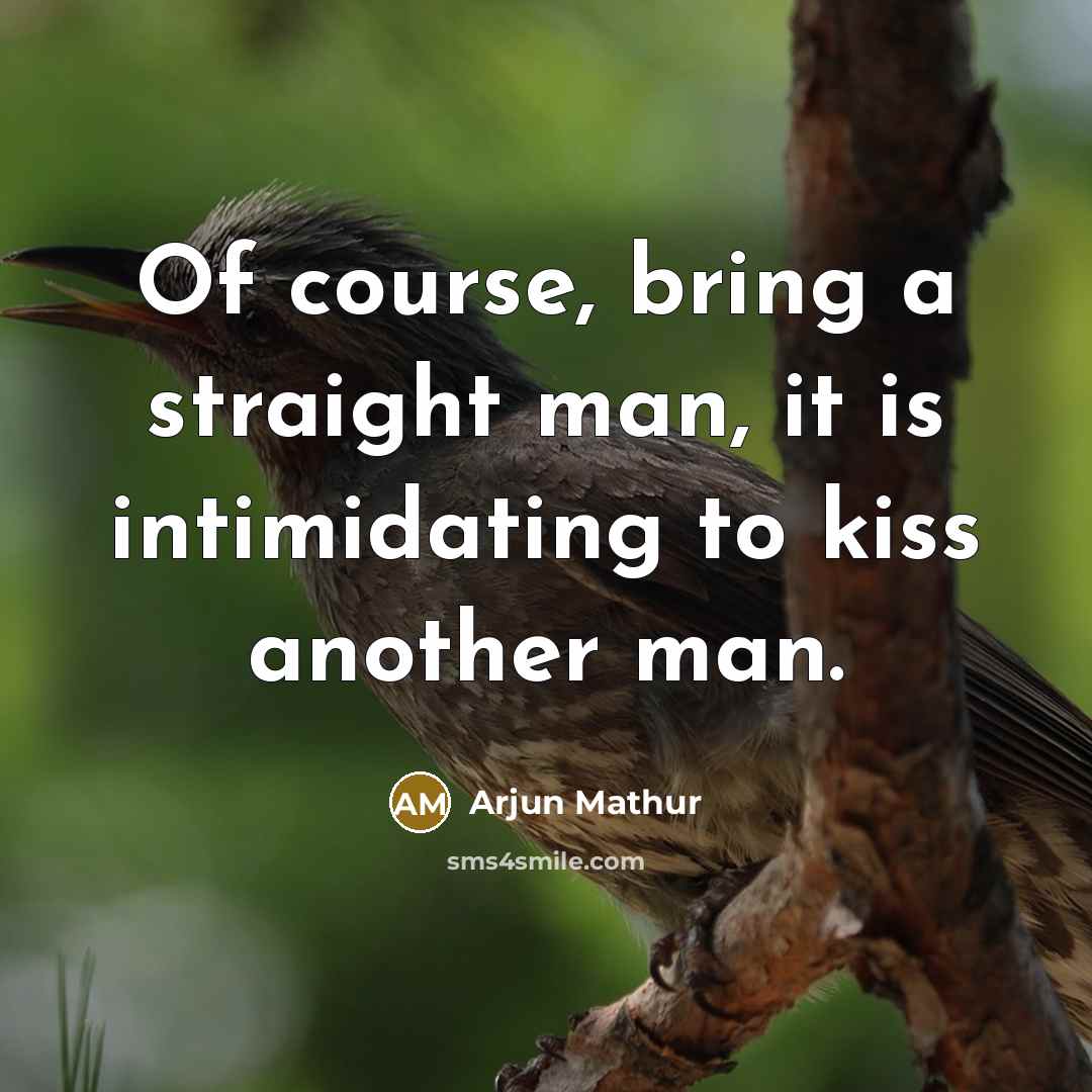 “Of course, bring a straight man, it is intimidating to kiss another man.” quote by Arjun Mathur